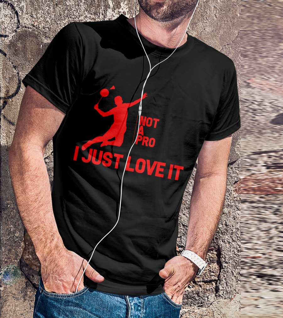 Not A Pro I Just Love It Badminton Passion T-Shirt
