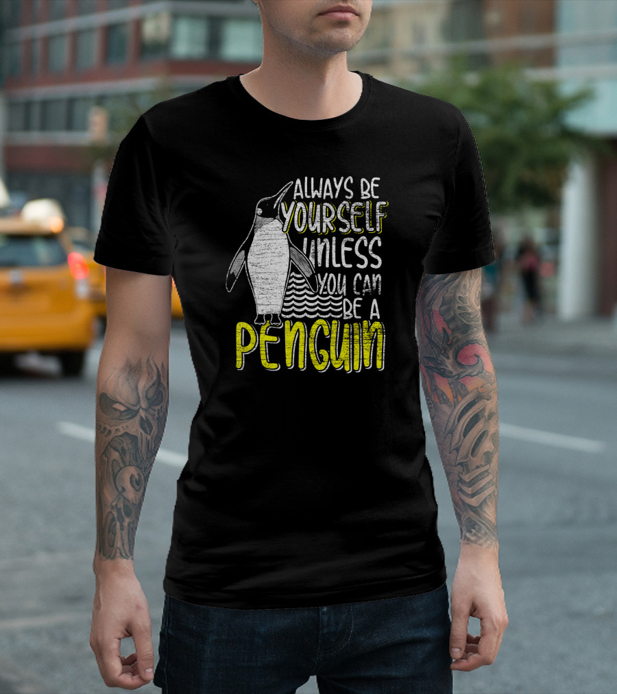 Always Be Yourself Unless You Can Be a Penguin T-Shirt