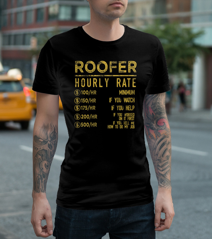 Roofer Hourly Rate Minimum If You Watch Help Worked Tell Me How To Do My Job T-Shirt