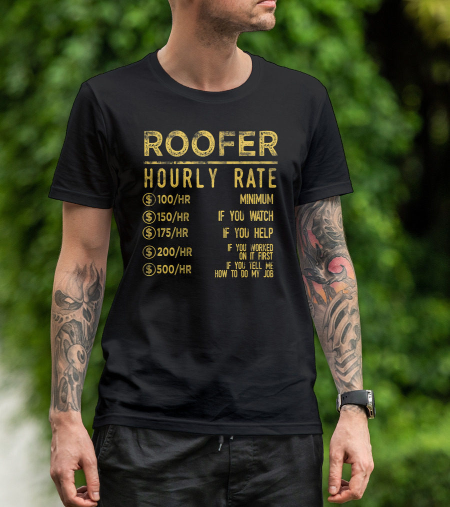 Roofer Hourly Rate Minimum If You Watch Help Worked Tell Me How To Do My Job T-Shirt