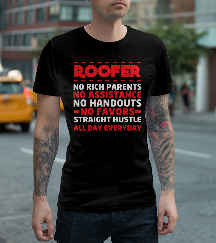 Roofer No Rich Parents No Assistance No Handouts No Favors Straight Hustle All Day Everyday T-Shirt