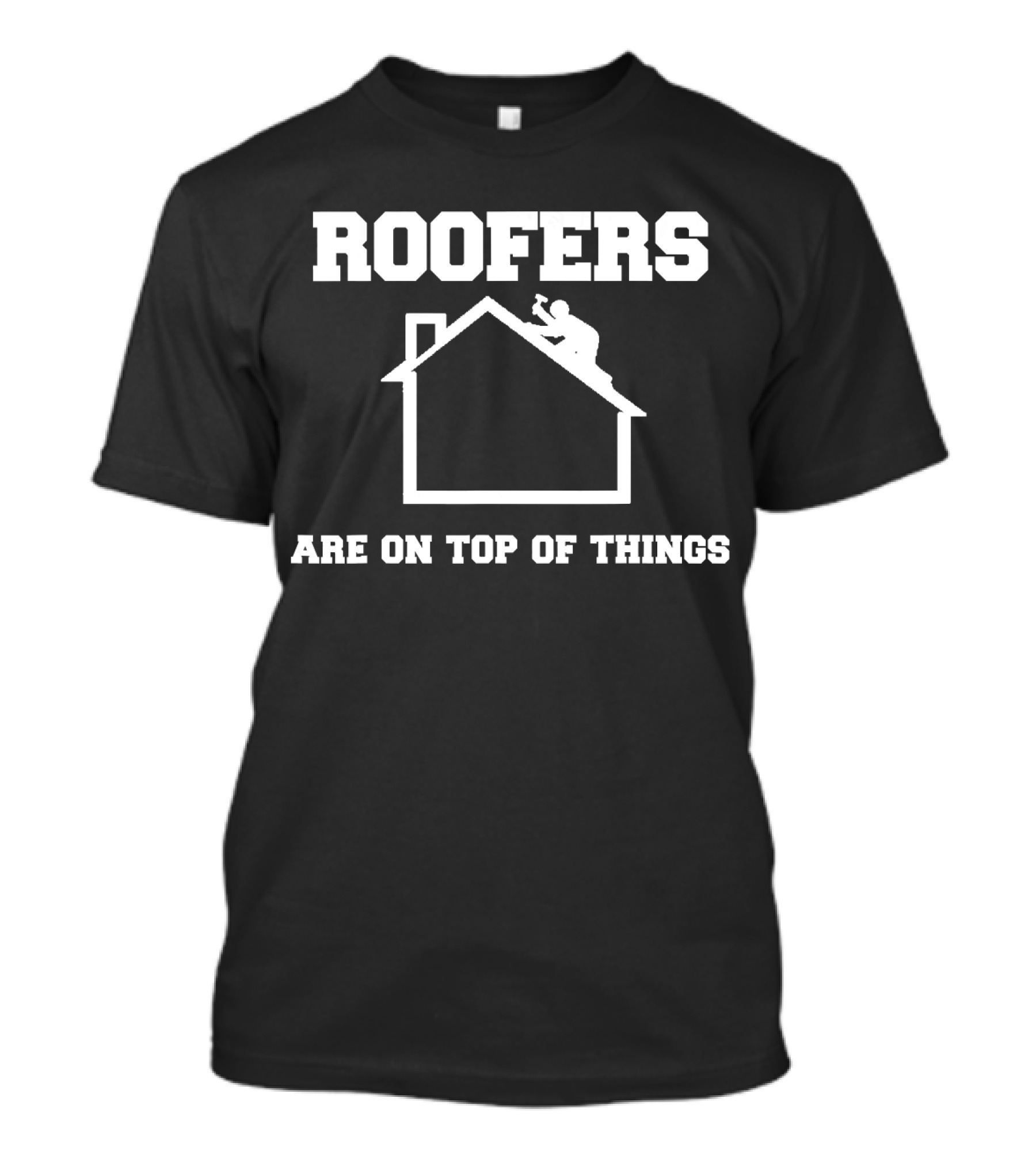 Roofers Are On Top Of Things T-Shirt