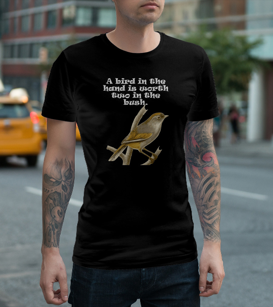 A Bird in the Hand is Worth Two in the Bush T-Shirt