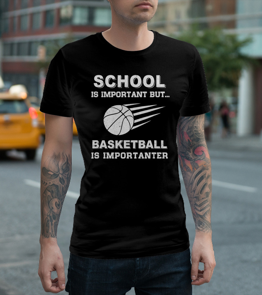 School Is Important But Basketball Is Importanter T-Shirt