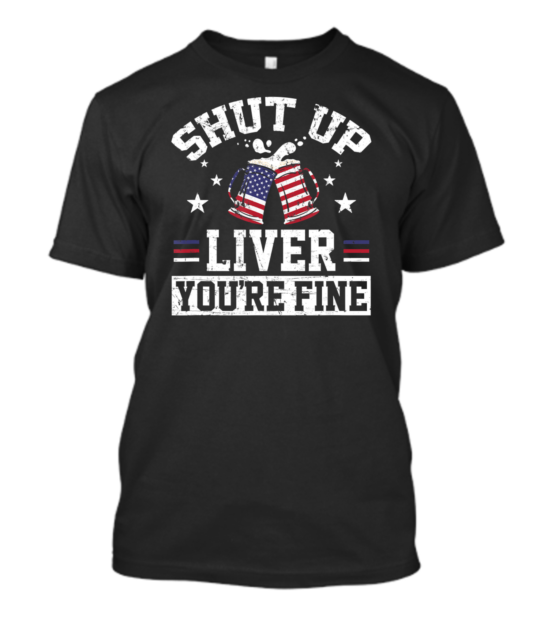 Shut Up Liver You're Fine 4th Of July Beer Mugs With American Flag T-Shirt