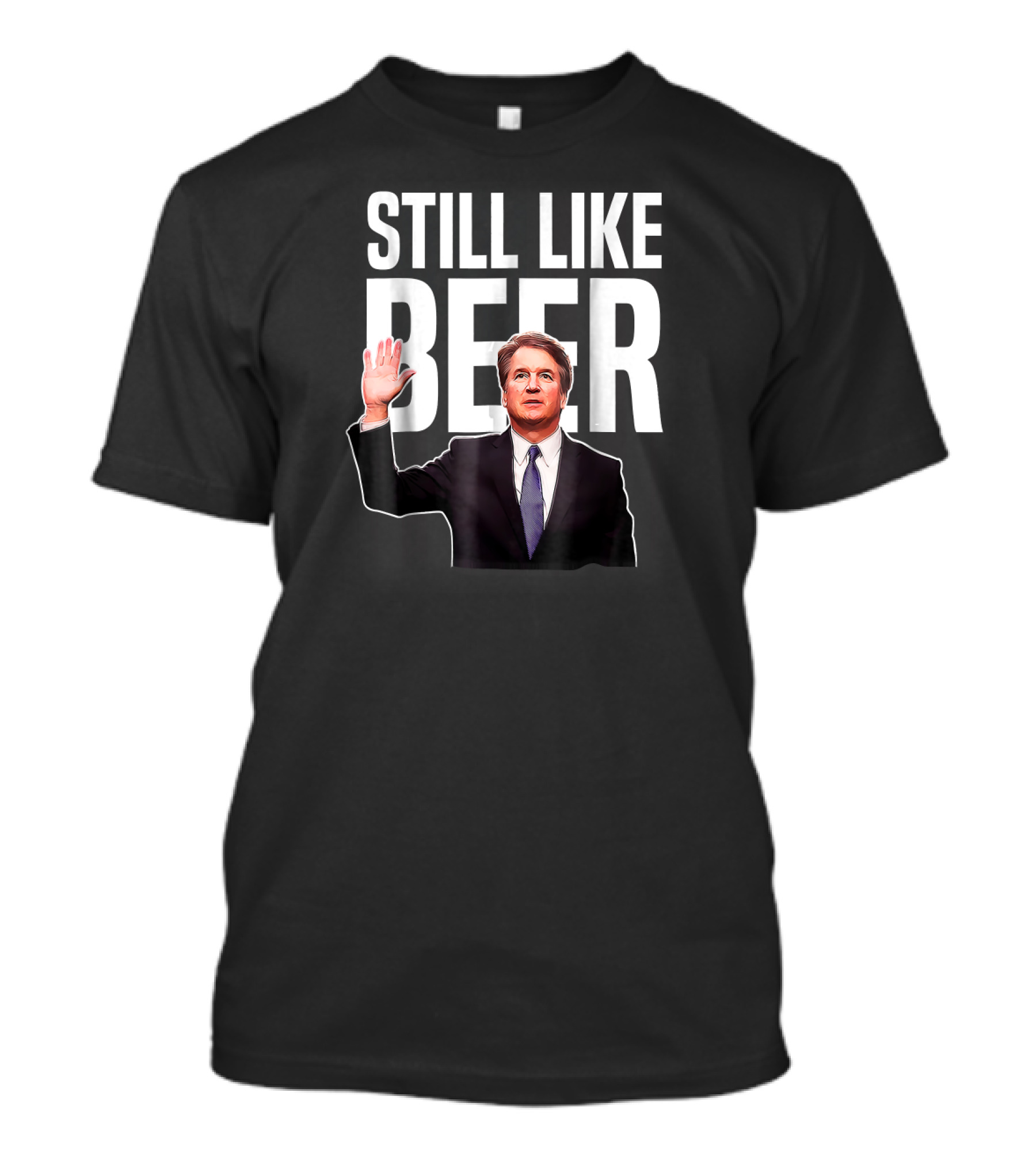 Still Like Beer Funny Judge Kavanaugh T-Shirt