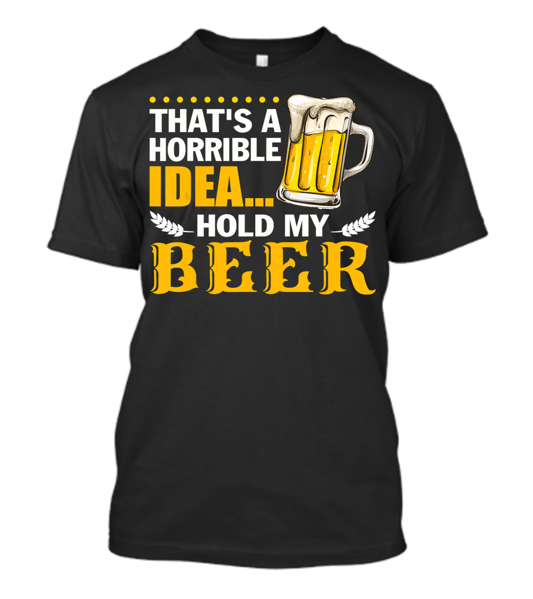 That's A Horrible Idea Hold My Beer Mug T-Shirt