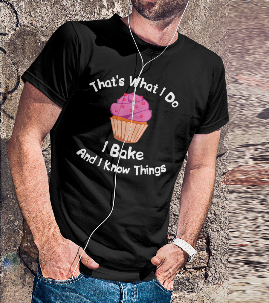 That's What I Do I Bake And I Know Things Cupcake T-Shirt
