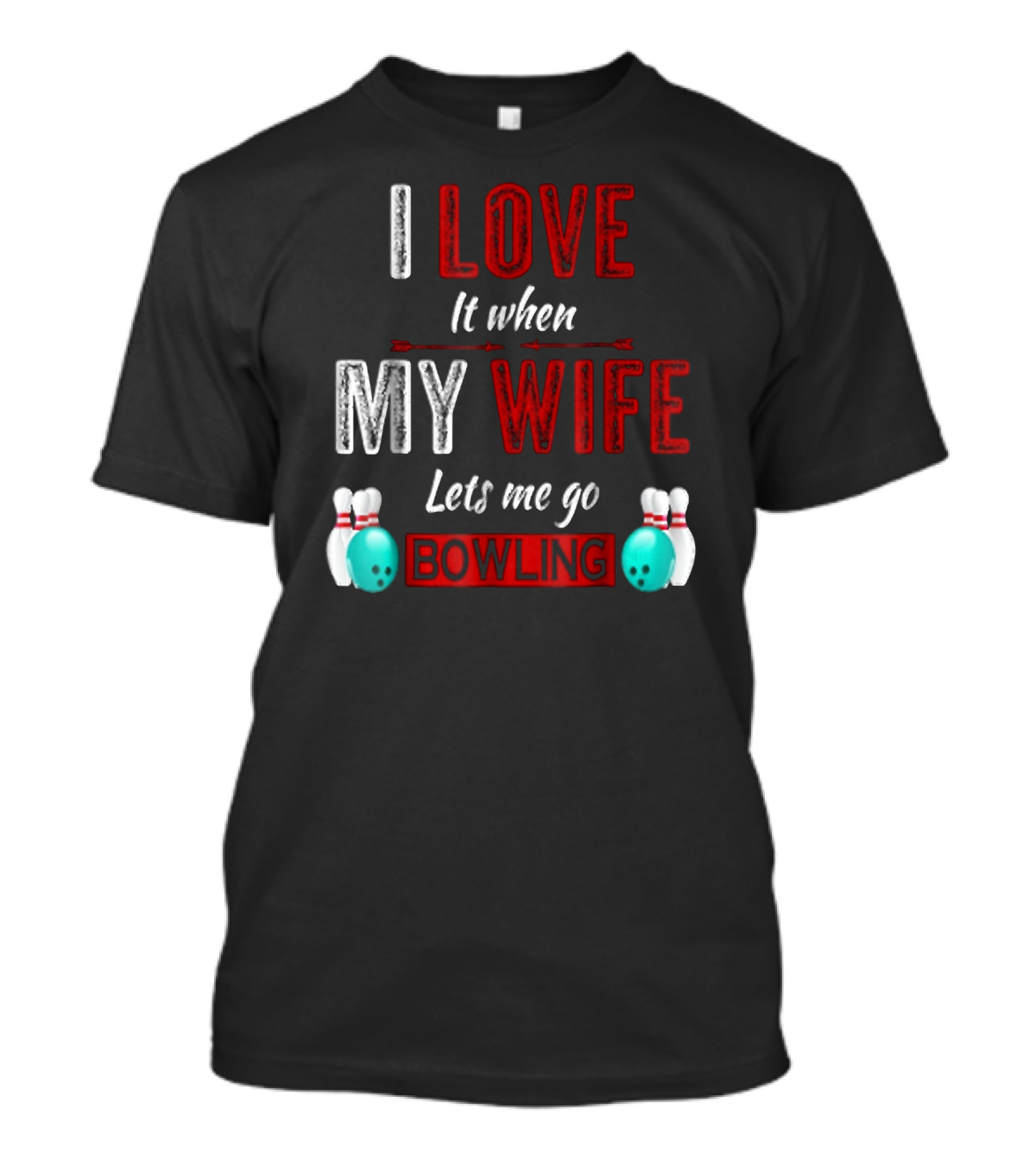 I Love It When My Wife Lets Me Go Bowling Pins And Ball T-Shirt