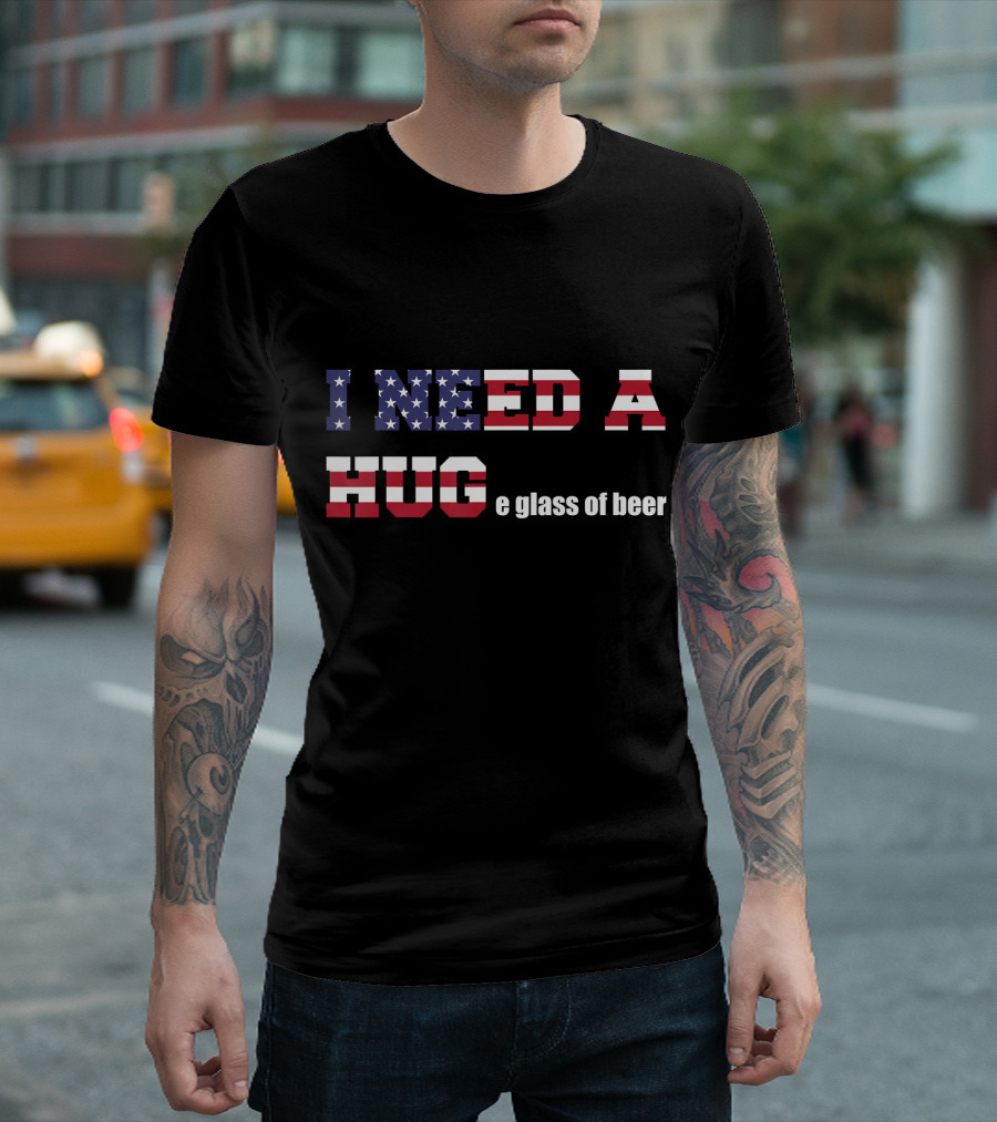I Need A Flag Huge Glass Of Beer 4th Of July T-Shirt
