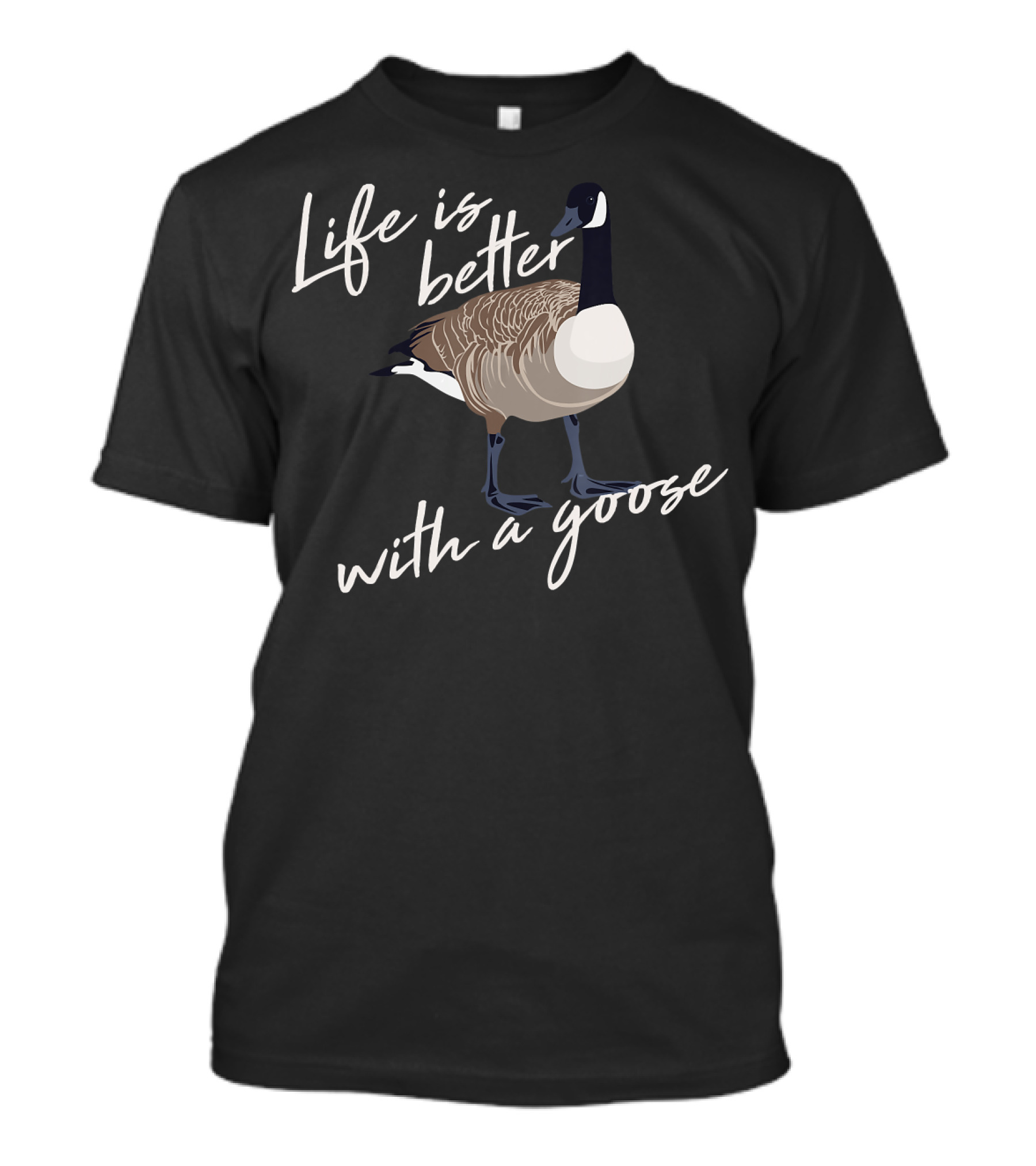 Life Is Better With A Goose T-Shirt