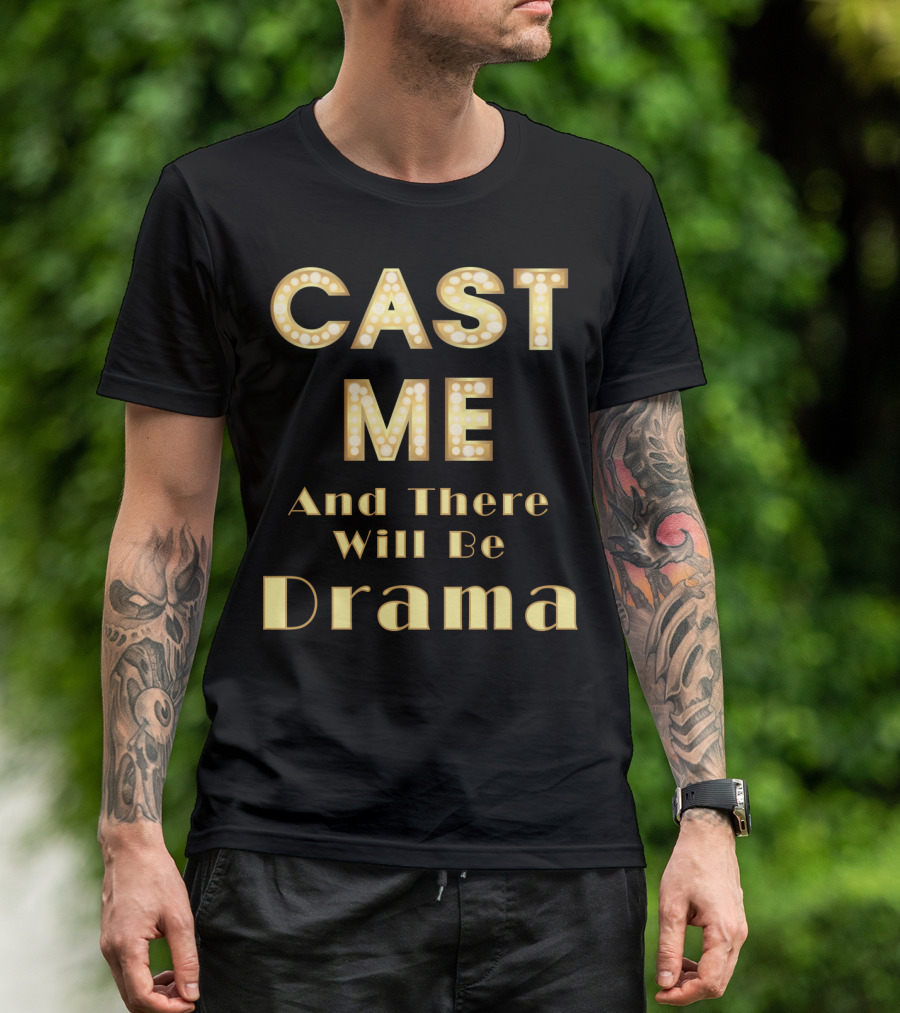 CAST ME And There Will Be Drama T-Shirt