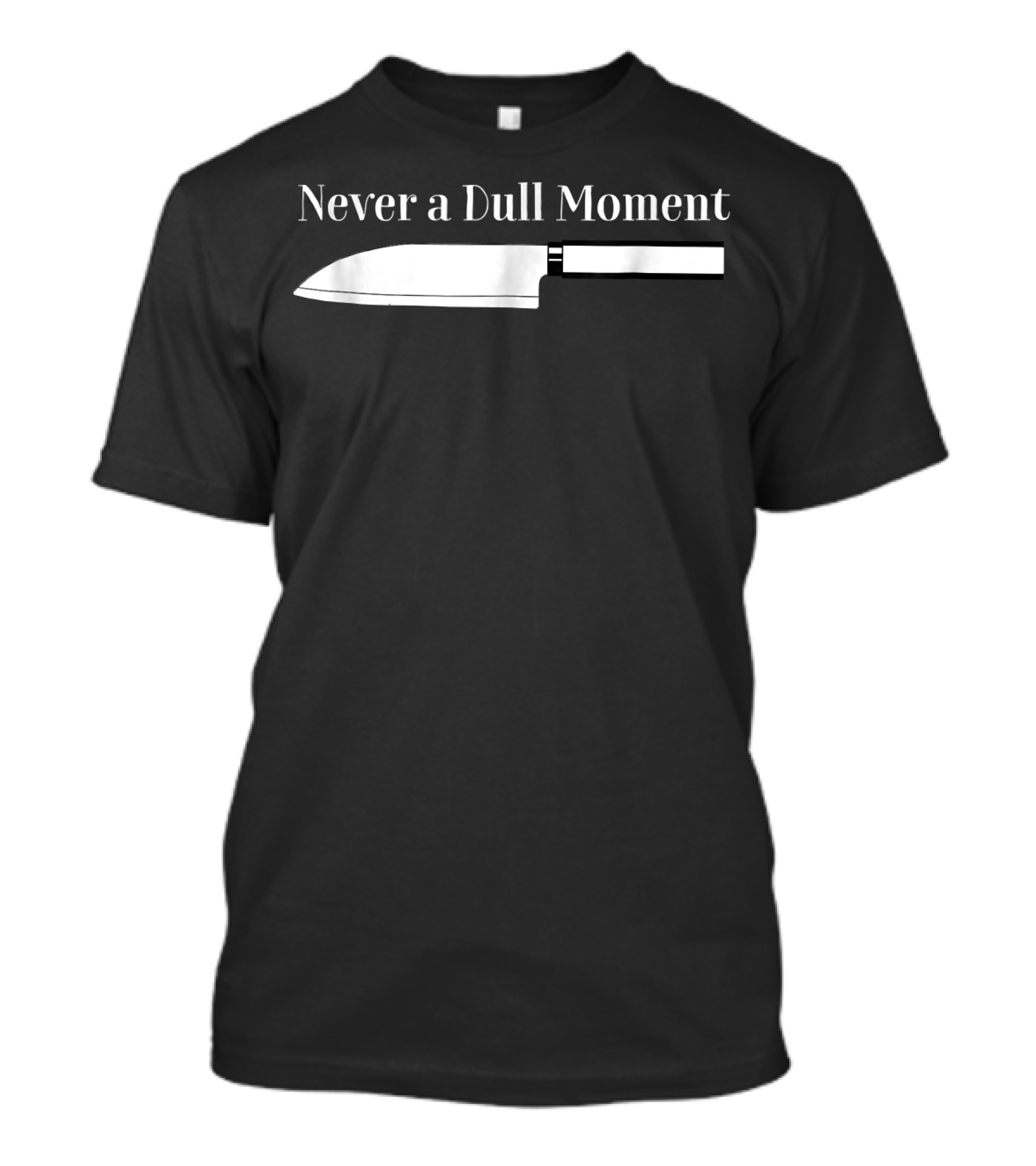 Never A Dull Moment Chef Cooking Knife T-Shirt
