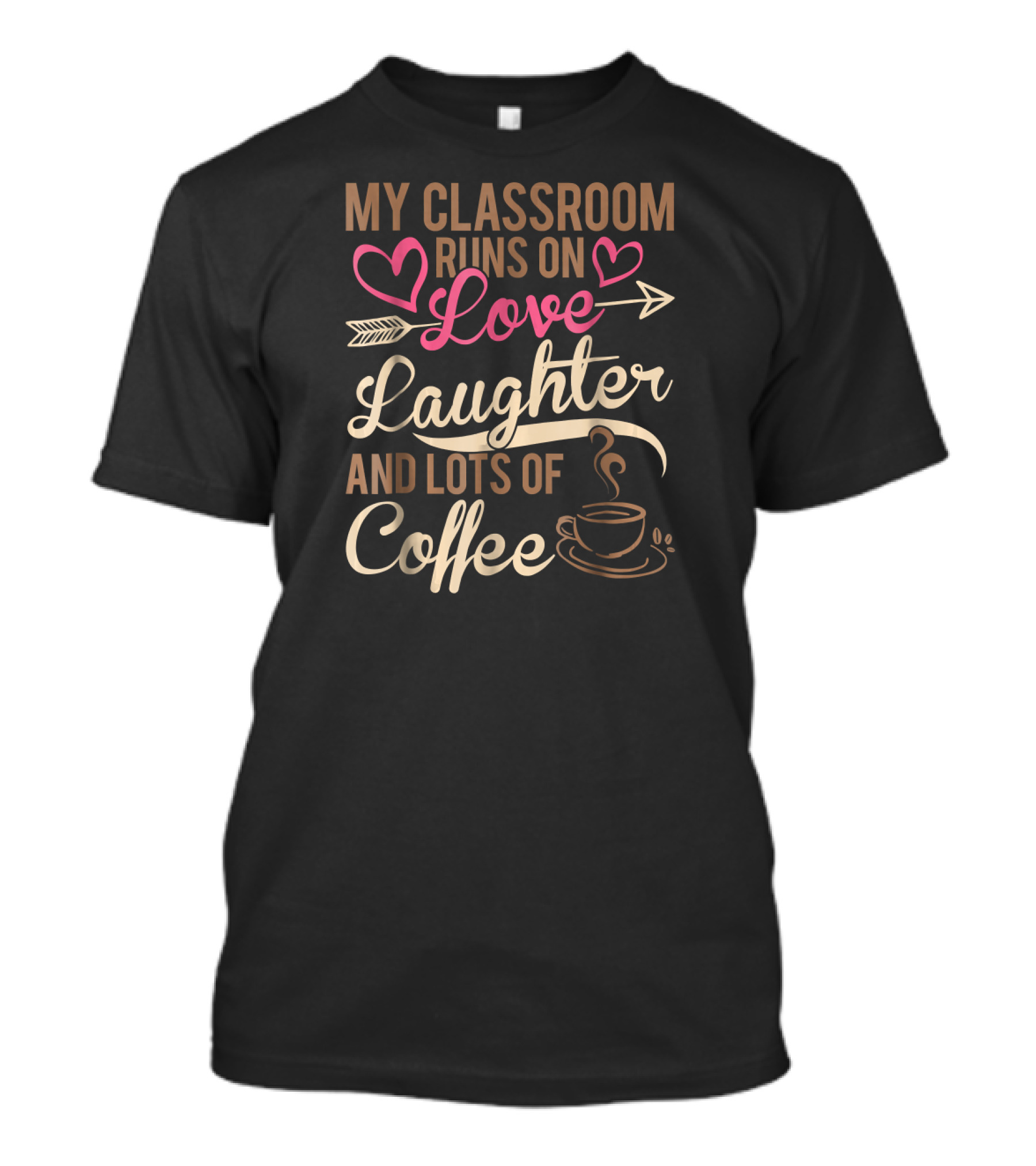 My Classroom Runs On Love Laughter And Lots Of Coffee T-Shirt