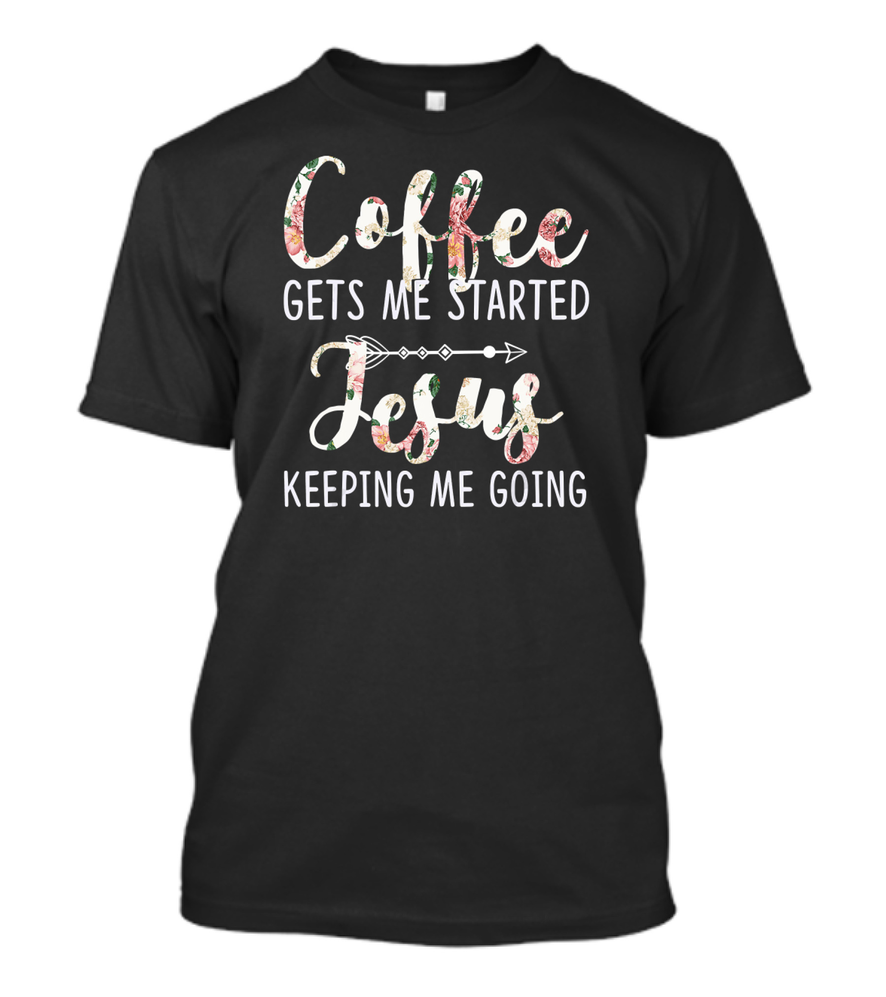 Coffee Gets Me Started Jesus Keeping Me Going Floral Arrow T-Shirt