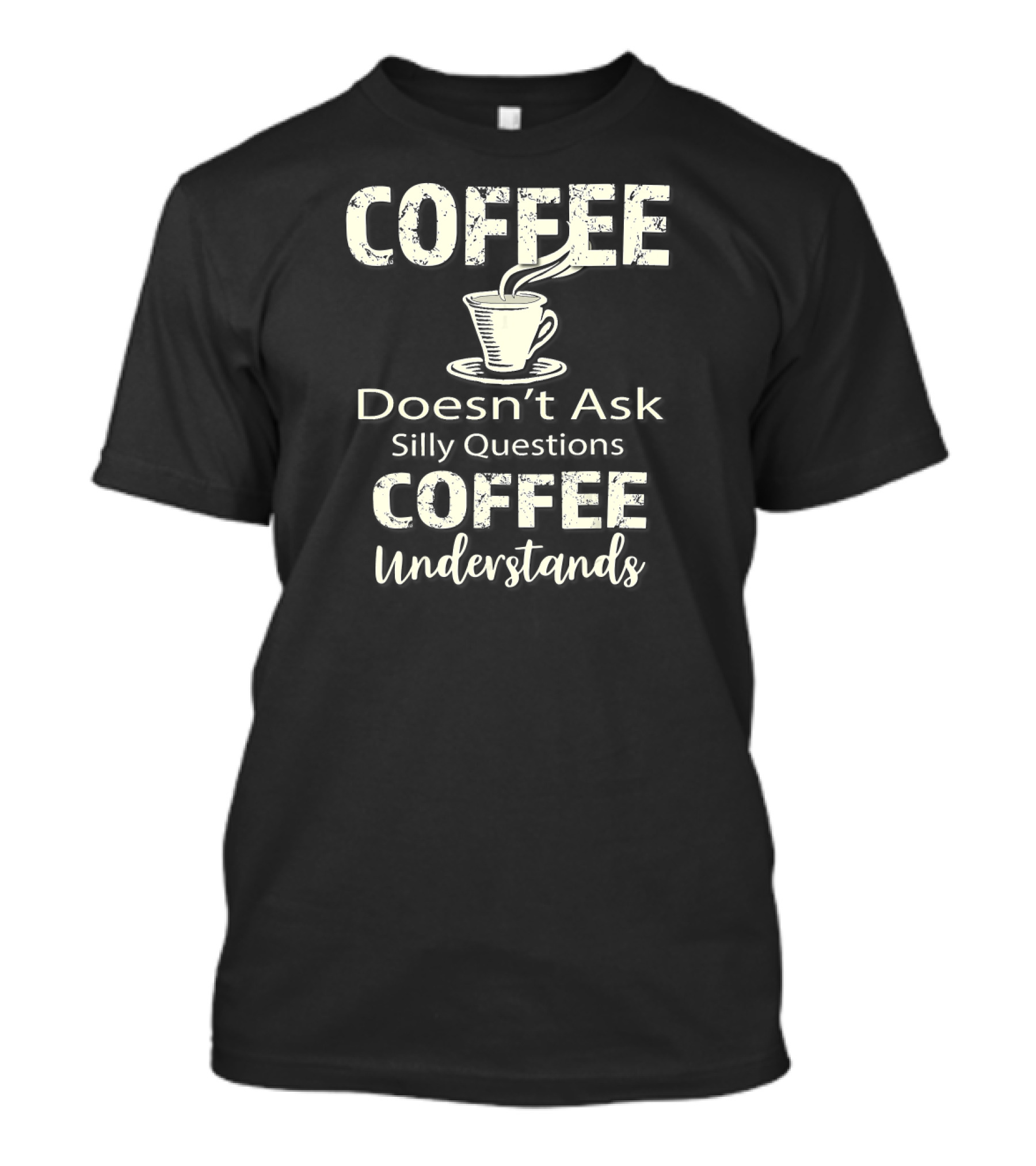 Coffee Doesn't Ask Silly Questions Coffee Understands T-Shirt