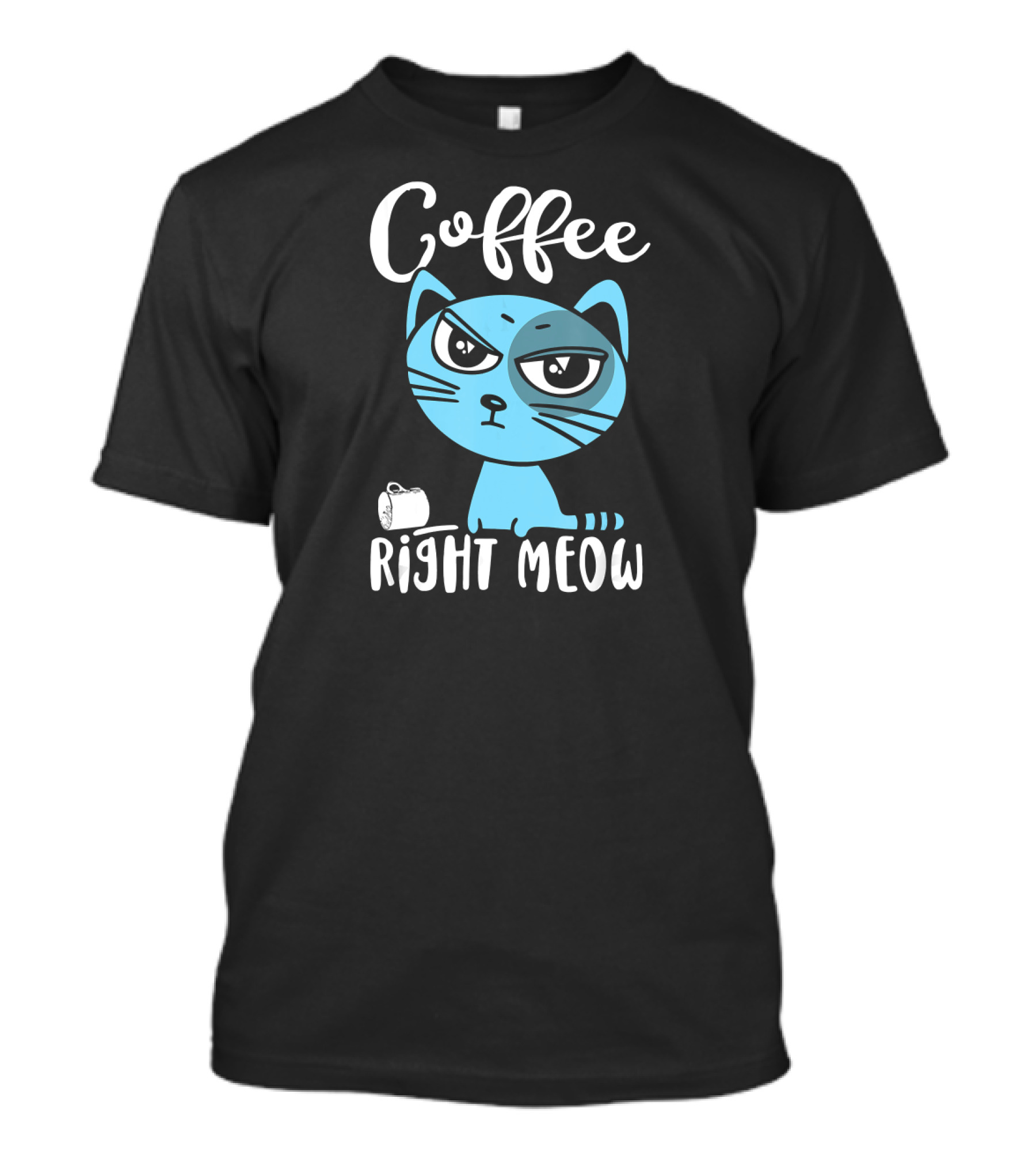 Coffee Right Meow Cat Caffeine Lovers Mood T-Shirt