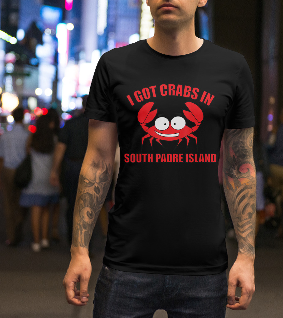 I Got Crabs In South Padre Island T-Shirt
