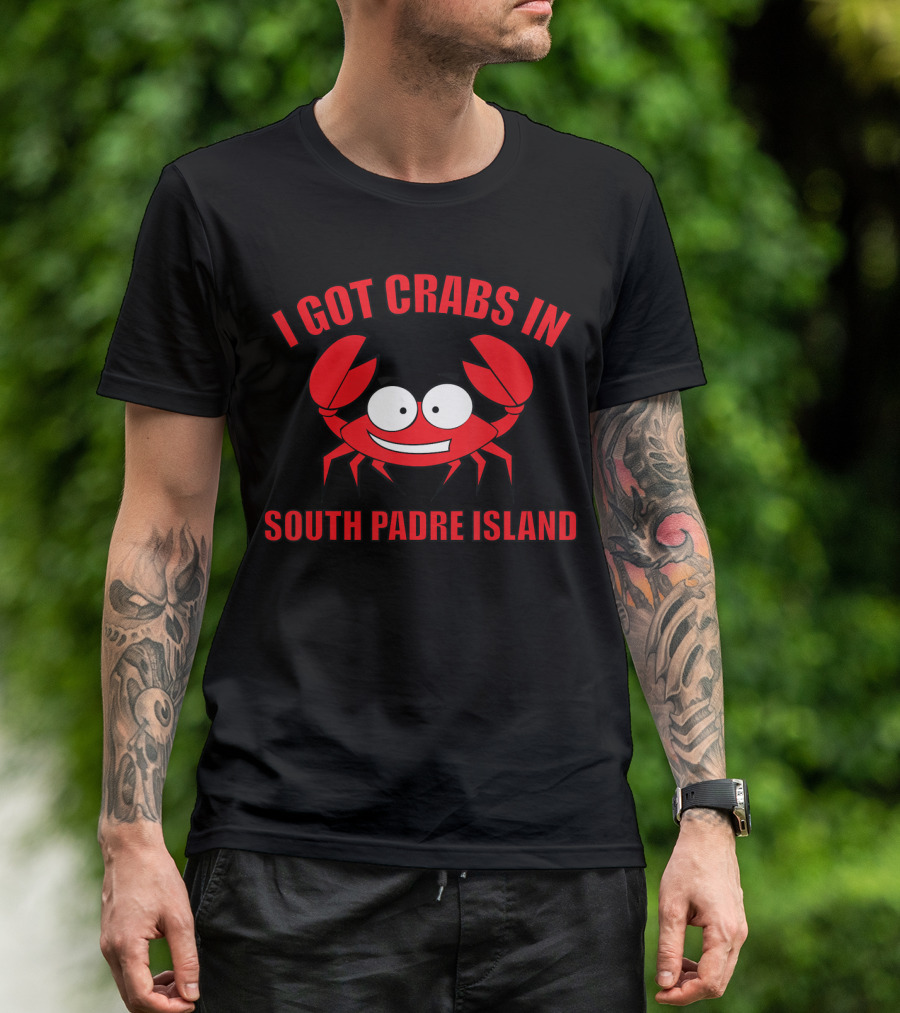 I Got Crabs In South Padre Island T-Shirt