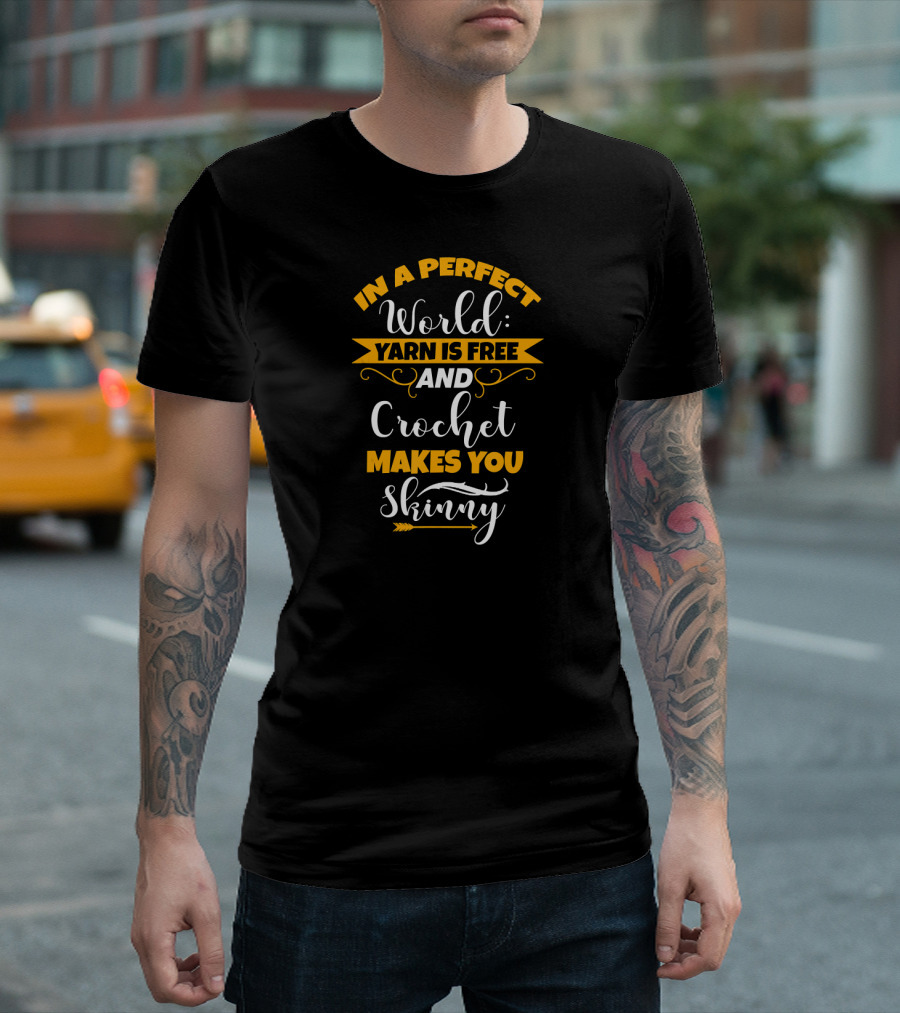 In a Perfect World Yarn Is Free and Crochet Makes You Skinny T-Shirt