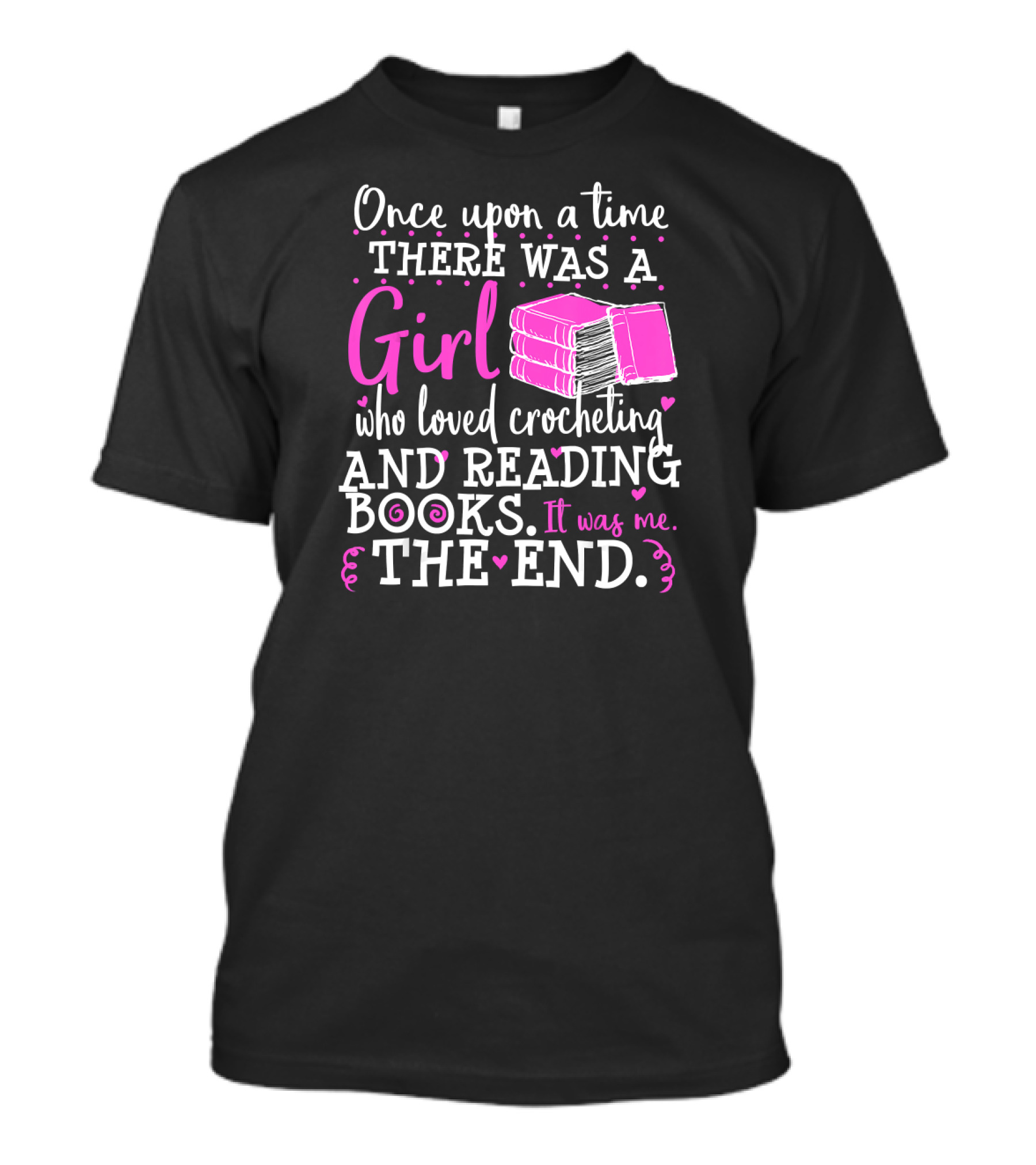 Once Upon A Time There Was A Girl Who Loved Crocheting And Reading Books The End T-Shirt