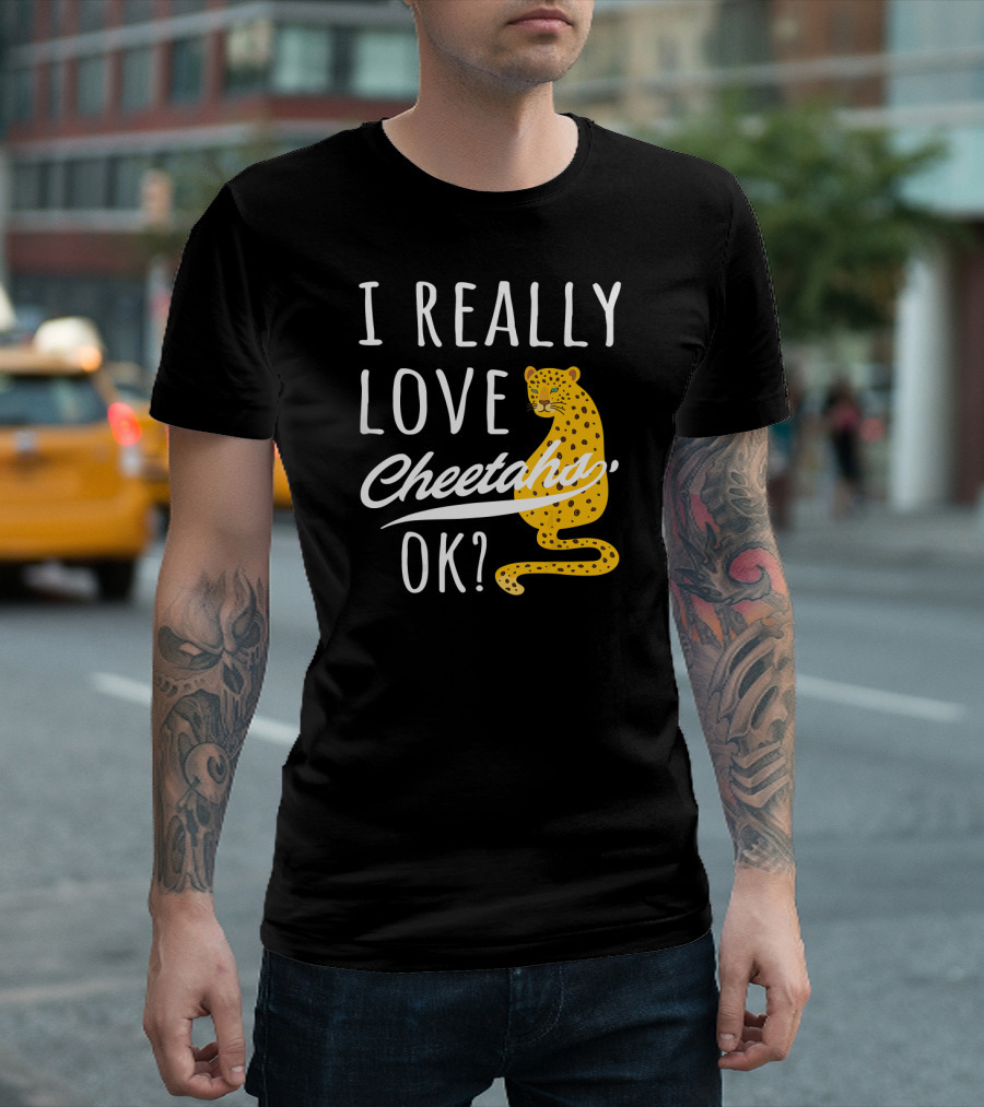 I Really Love Cheetahs Ok Cute Cheetah Lover T-Shirt