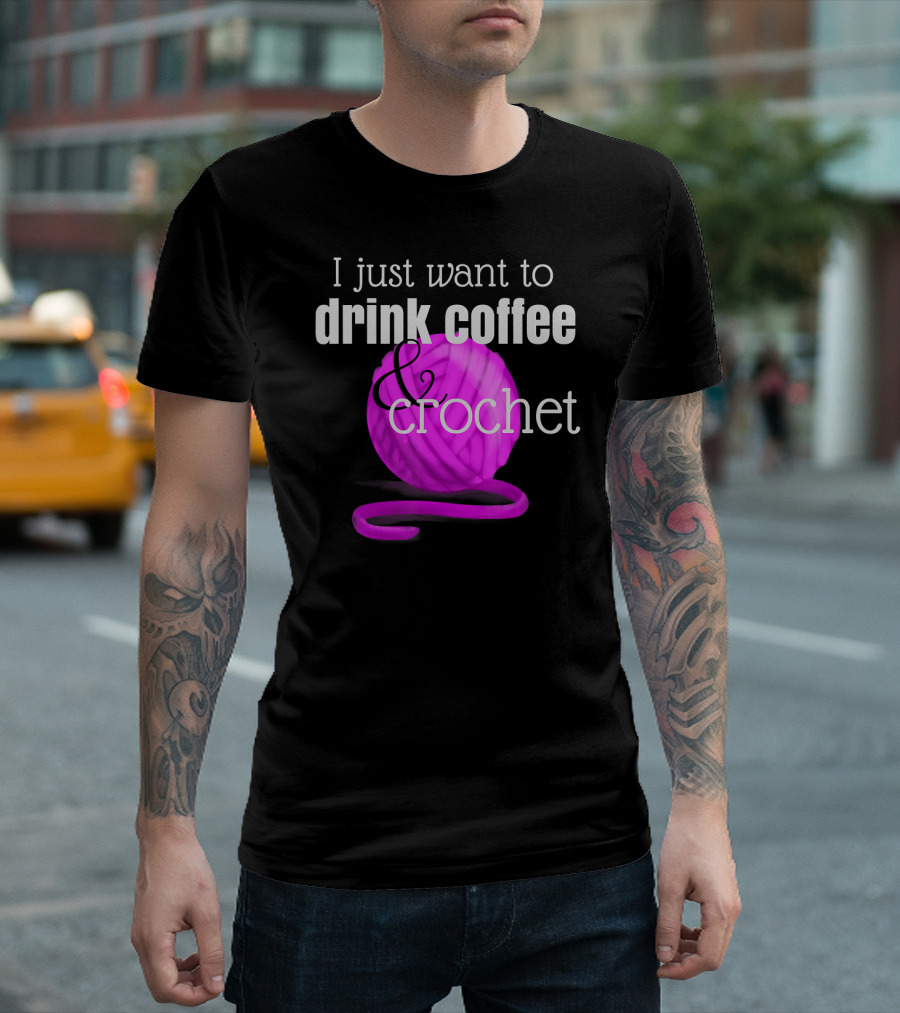 I Just Want To Drink Coffee And Crochet T-Shirt