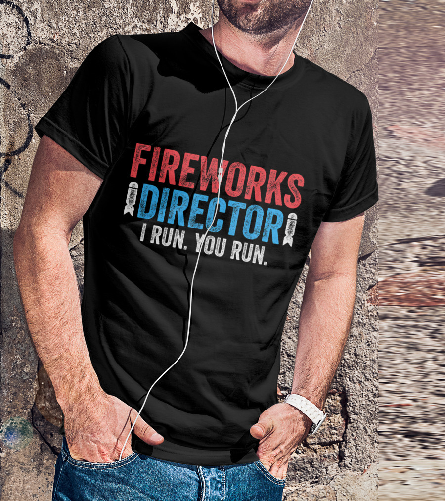 Fireworks Director 4th Of July I Run You Run T-Shirt