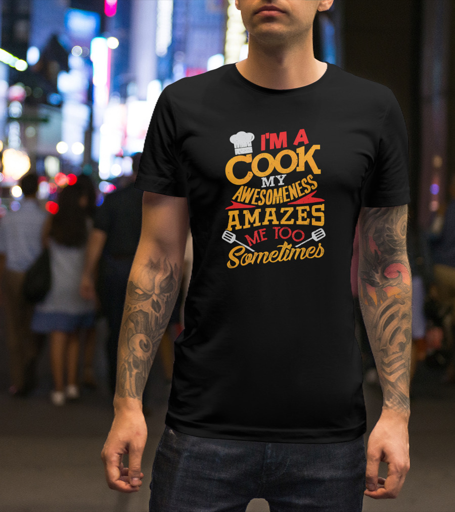 I'm A Cook My Awesomeness Amazes Me Too Sometimes T-Shirt