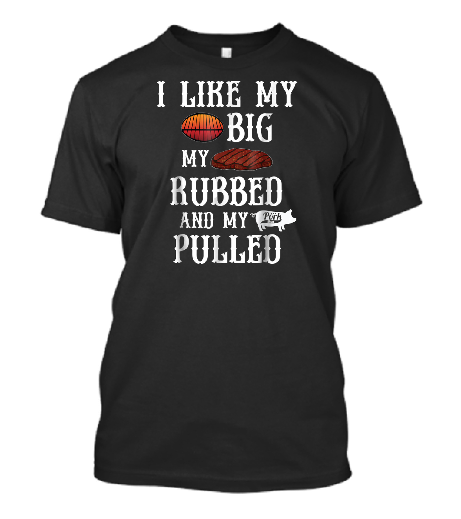 I Like My Butt Big My Meat Rubbed And My Pork Pulled BBQ Grilling T-Shirt