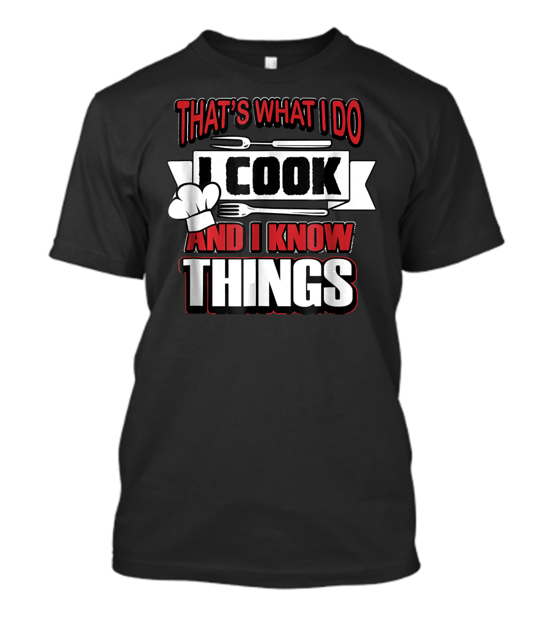 That's What I Do I Cook And I Know Things Chef Hat Fork Knife T-Shirt