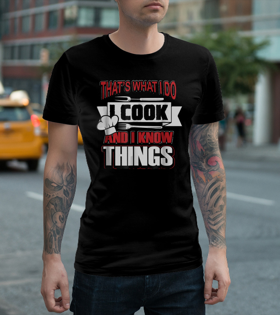 That's What I Do I Cook And I Know Things Chef Hat Fork Knife T-Shirt
