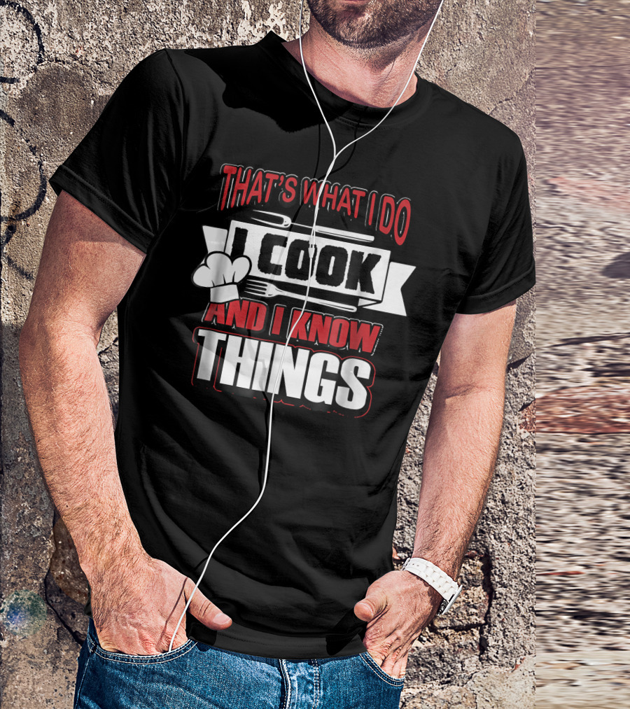 That's What I Do I Cook And I Know Things Chef Hat Fork Knife T-Shirt