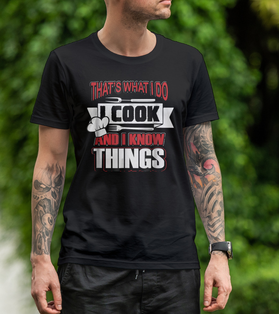 That's What I Do I Cook And I Know Things Chef Hat Fork Knife T-Shirt