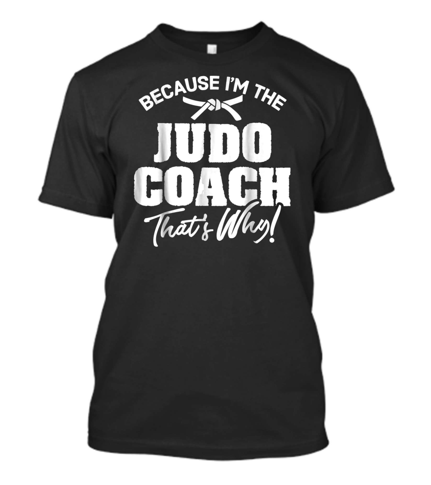 Because I'm The Judo Coach That's Why T-Shirt