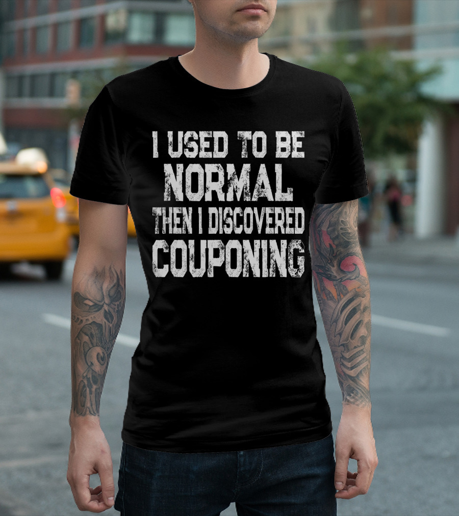I Used To Be Normal Then I Discovered Couponing T-Shirt