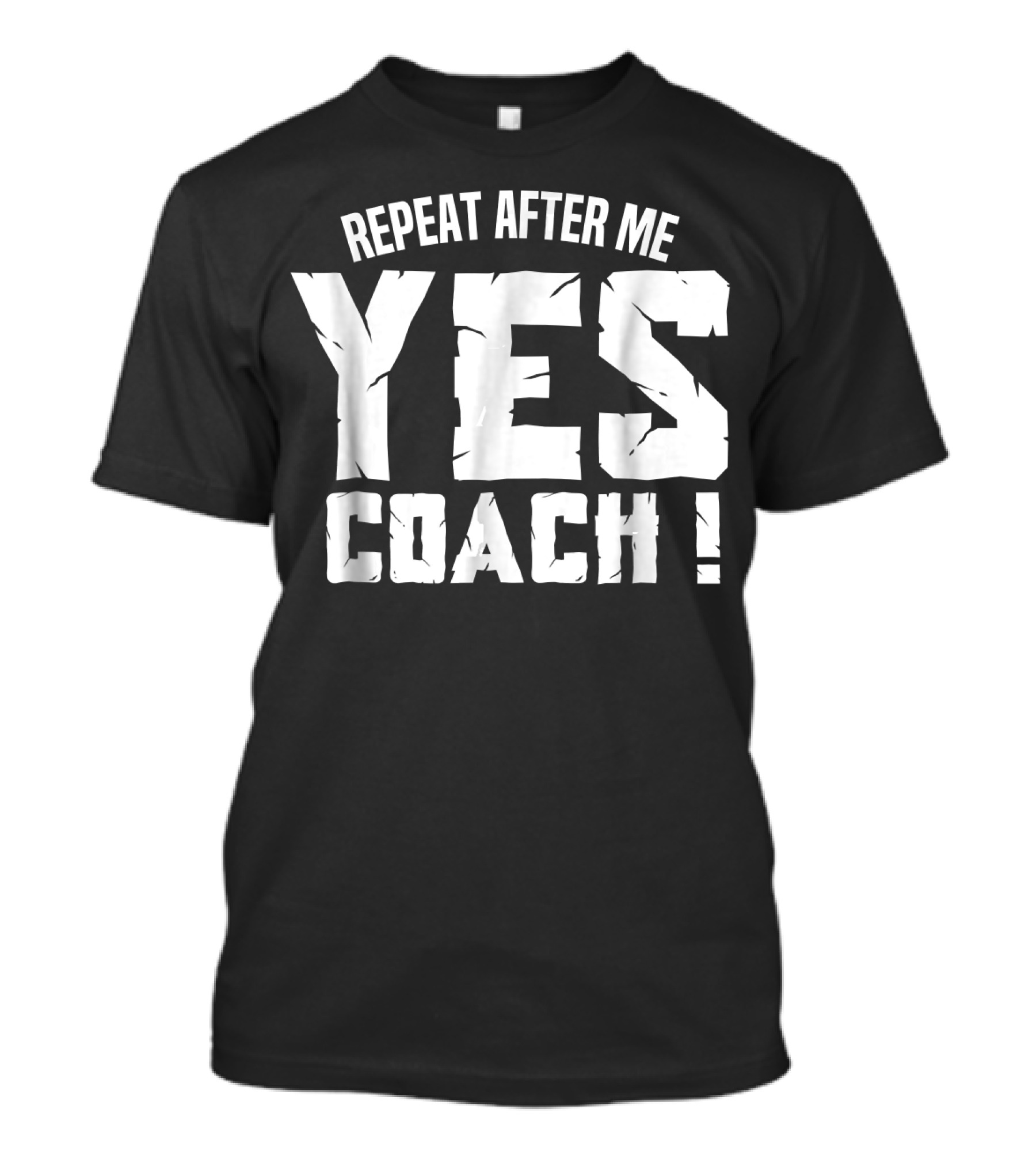 Repeat After Me Yes Coach Funny Co Bold Motivational T-Shirt
