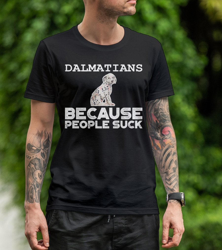 Dalmatians Because People Suck Funny Dog Des T-Shirt