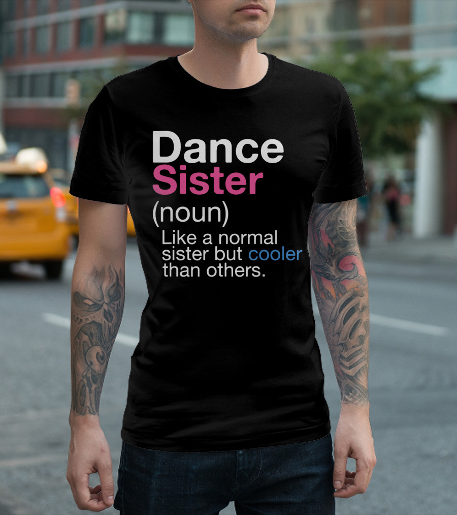 Dance Sister Definition Like a Normal Sister But Cooler Than Others T-Shirt