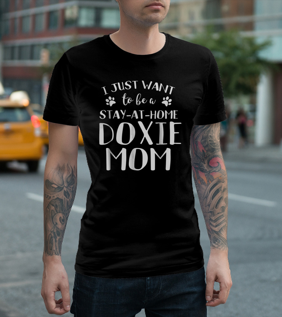 I Just Want To Be A Stay-at-Home Doxie Mom Dachshund Dog Lovers T-Shirt