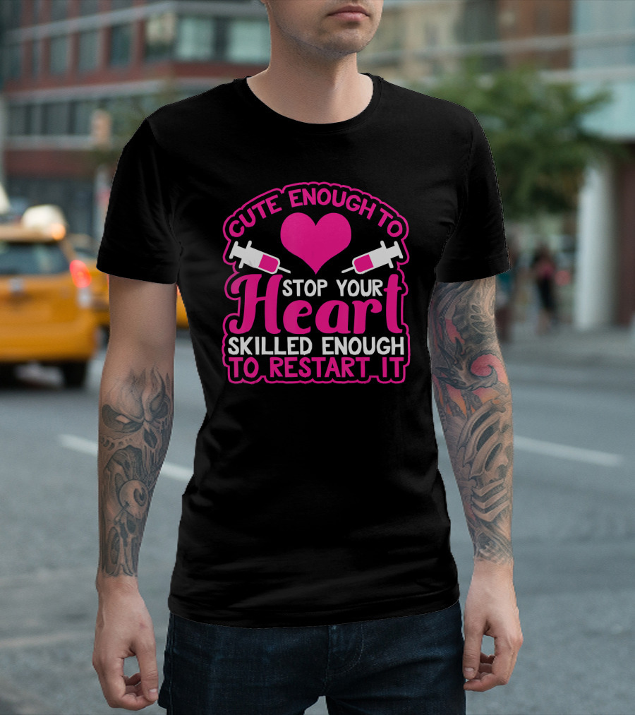 Cute Enough to Stop Your Heart Skilled Enough to Restart It Nurse Doctor Nursing Stud T-Shirt