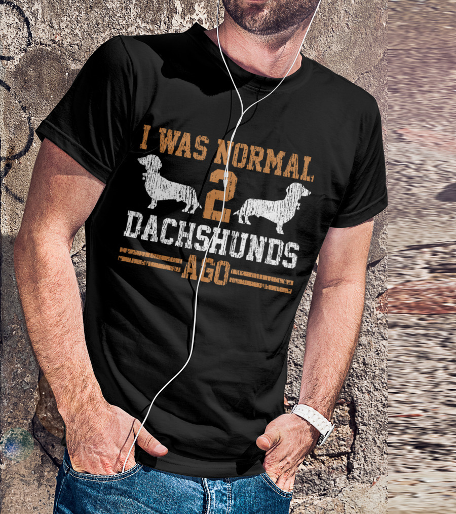 I Was Normal Two Dachshunds Ago T-Shirt