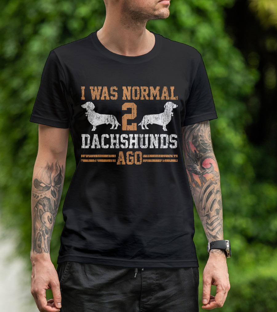I Was Normal Two Dachshunds Ago T-Shirt