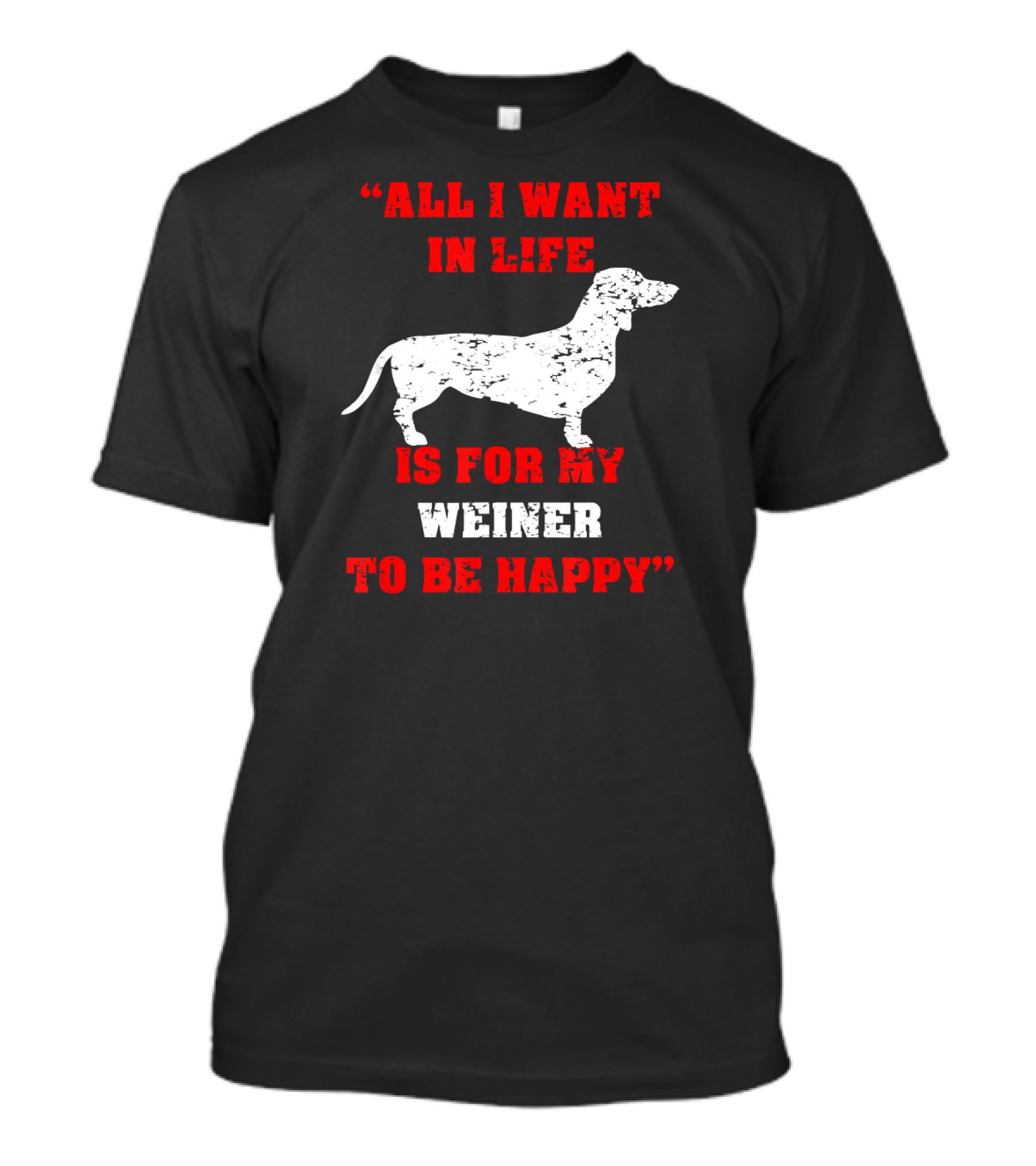 All I Want In Life Is For My Weiner To Be Happy Funny Dachshund T-Shirt