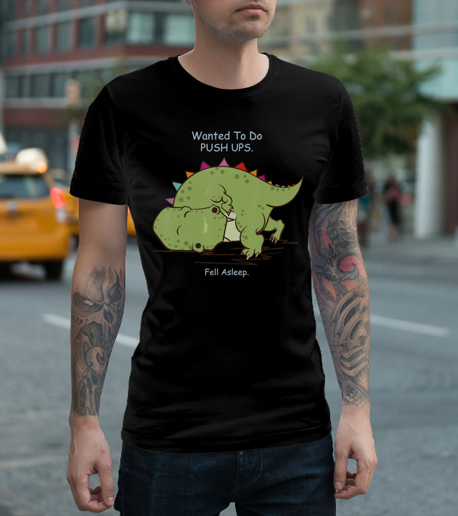 Wanted to Do Push-Ups Fell Asleep Funny Dinosaur Rex Fitness Motivation T-Shirt