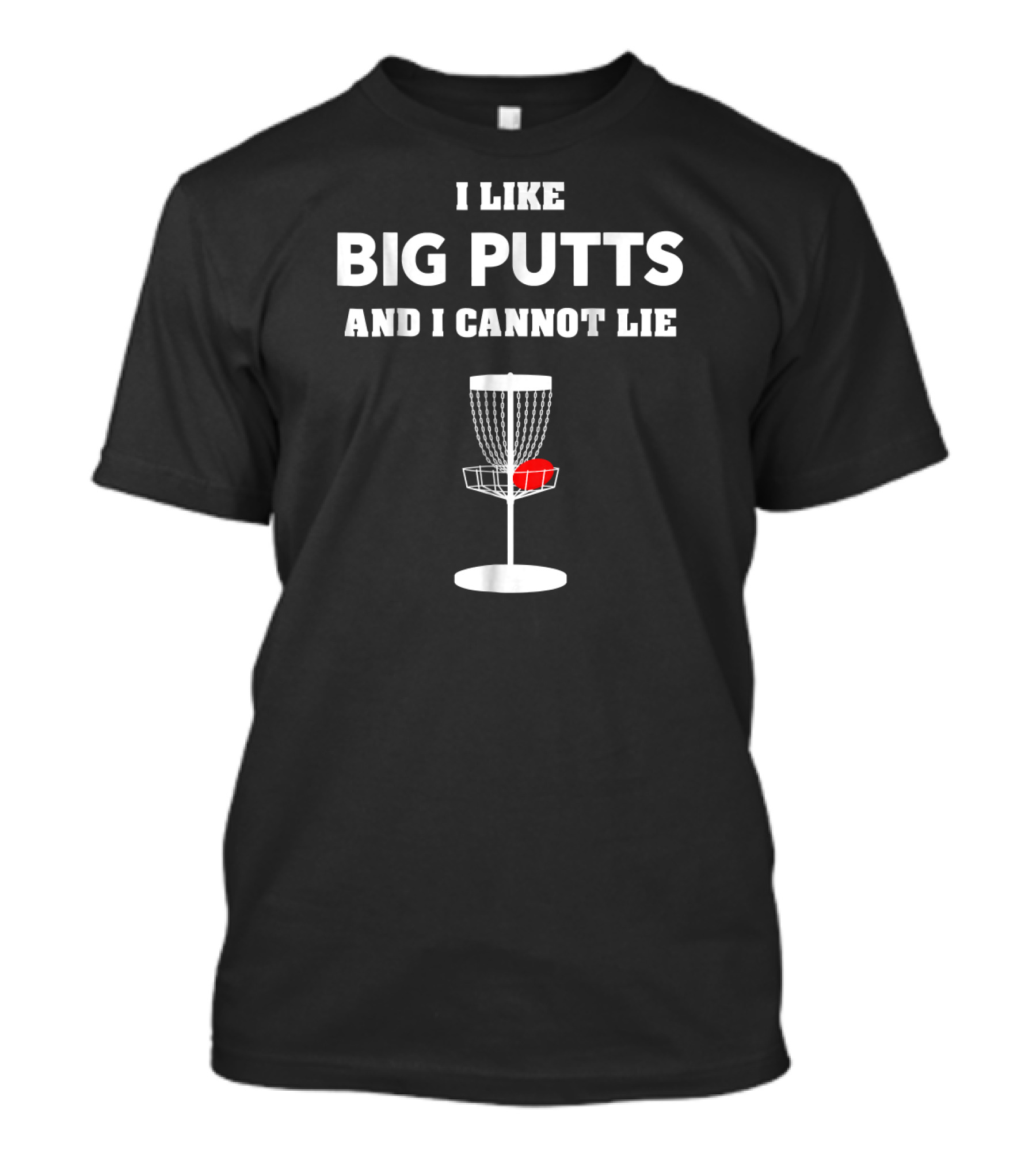 I Like Big Putts And I Cannot Lie Disc Golf T-Shirt