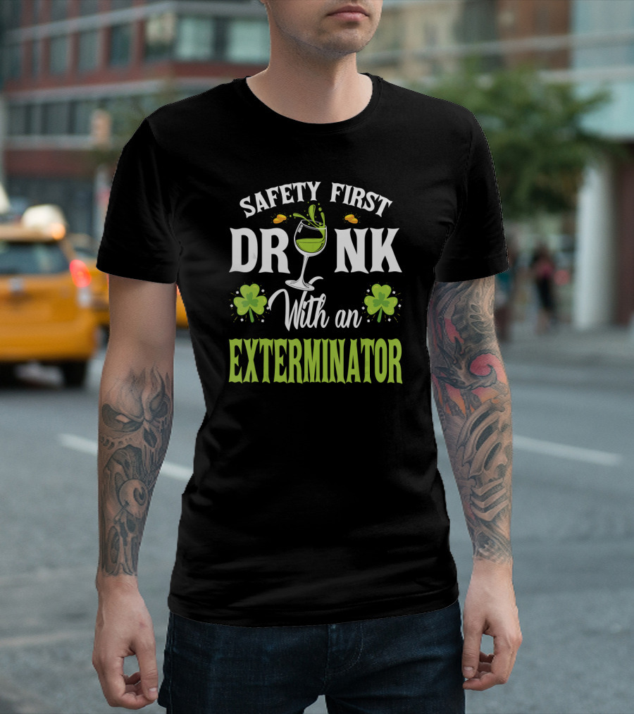 Safety First Drink With an Exterminator Saint Patricks Day T-Shirt