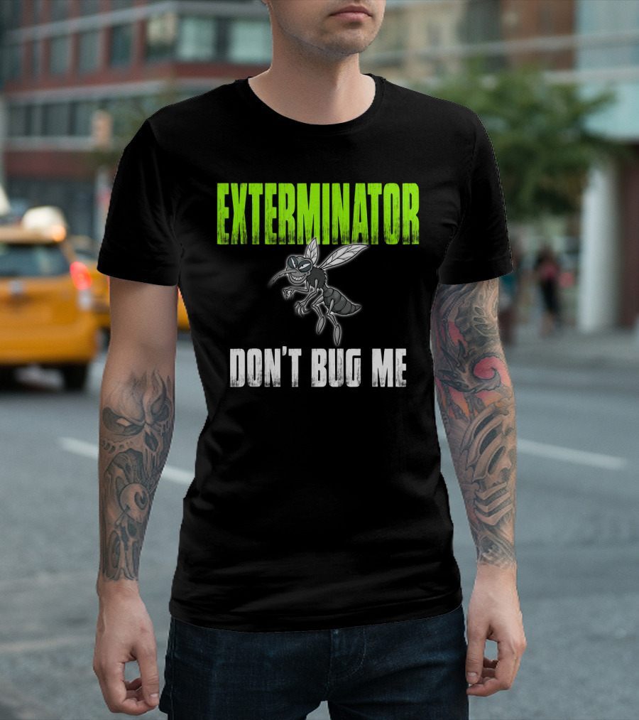 EXTERMINATOR DON'T BUG ME T-Shirt