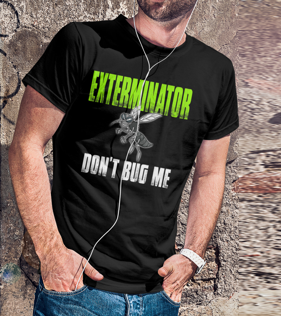 EXTERMINATOR DON'T BUG ME T-Shirt