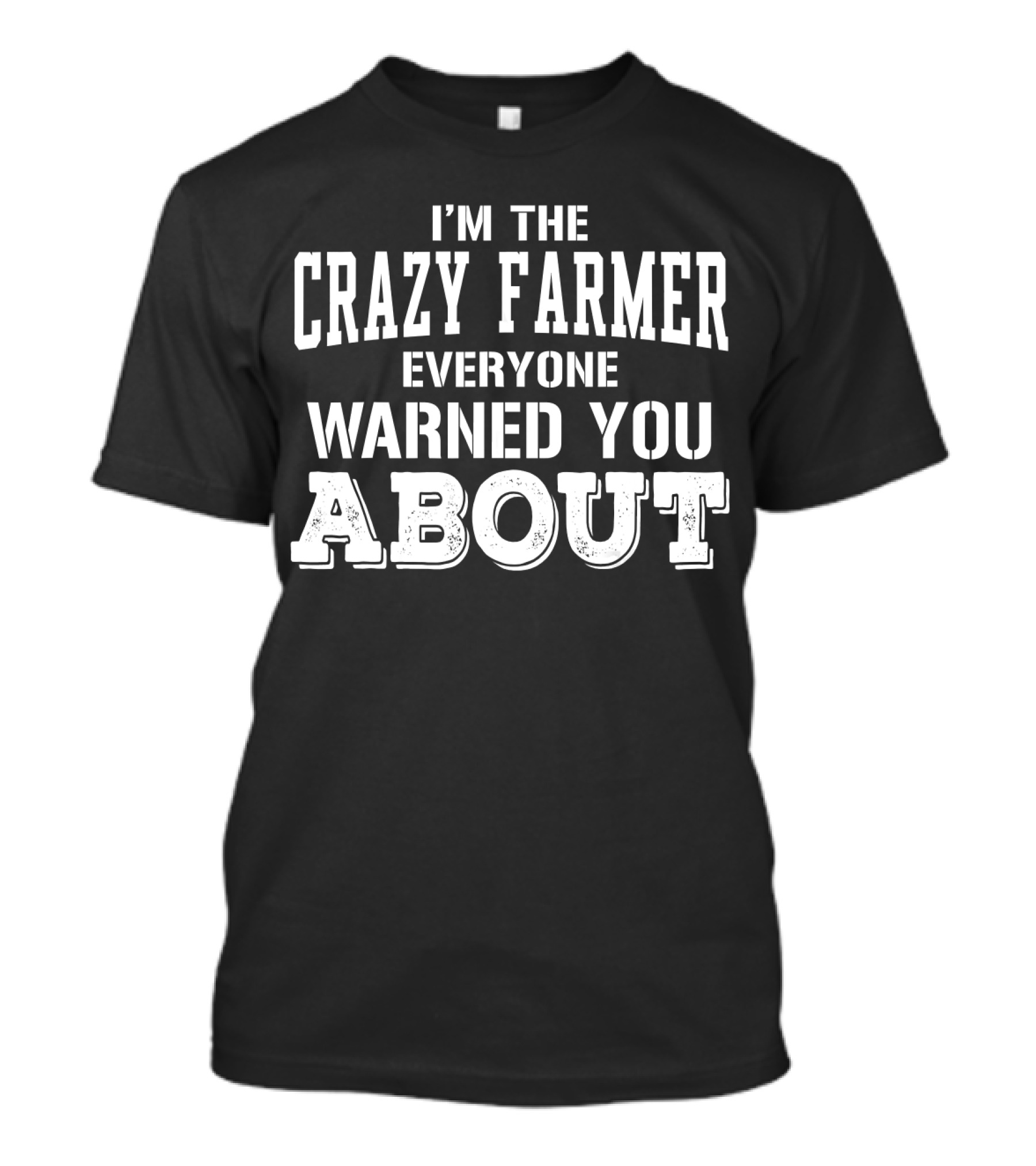 I'm The Crazy Farmer Everyone Warned You About T-Shirt